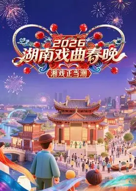2026湖南戏曲春晚：经典与创新交织，传承国粹的视听盛宴！